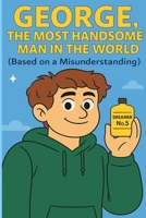 George, the Most Handsome Man in the World( Based on a Misunderstanding ): Dreamer No.5 B0FJ7HYY3N Book Cover