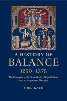 A History of Balance, 1250–1375: The Emergence of a New Model of Equilibrium and its Impact on Thought 131662028X Book Cover