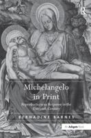 Michelangelo in Print: Reproductions as Response in the Sixteenth Century 1138247227 Book Cover