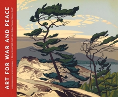 Art for War and Peace: How a Great Public Art Project Helped Canada Discover Itself 1927018706 Book Cover