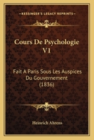 Cours De Psychologie V1: Fait A Paris Sous Les Auspices Du Gouvernement (1836) 1142342999 Book Cover