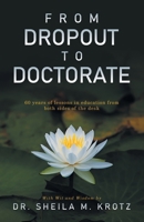 From Dropout to Doctorate: 60 years of lessons in education from both sides of the desk 1665779586 Book Cover