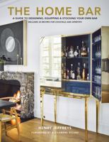 The Home Bar: A Guide to Designing, Equipping & Stocking Your Own Bar 1423649885 Book Cover