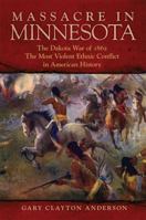 Massacre in Minnesota: The Dakota War of 1862, the Most Violent Ethnic Conflict in American History 0806164344 Book Cover