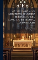 Catechismo, Cioè Istruzione Secondo Il Decreto Del Concilio Di Trento, A' Parrochi 1024617432 Book Cover