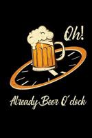 Oh Already Beer O'clock: Sarcasm Beer Lover & Brewer Gifts Logbook & Notebook - Beer Joke Gag Humor Father's Day Men Gift 1082311804 Book Cover