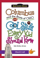 Columbus and the State of Ohio:: Cool Stuff Every Kid Should Know 1439600872 Book Cover