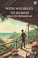 With Wolseley To Kumasi A Tale Of The First Ashanti War 9370816771 Book Cover
