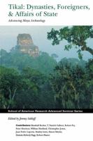 Tikal: Dynasties, Foreigners, & Affairs of State: Advancing Maya Archaeology (School of American Research Advanced Seminar Series) 0852559348 Book Cover