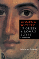 Women and Society in Greek and Roman Egypt: A Sourcebook 0521588154 Book Cover