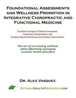 Foundational Assessments and Wellness Promotion in Integrative Chiropractic and Functional Medicine: Essential Concepts in Patient Assessment, Laboratory Interpretation, and Evidence-Based Nutritional 1475288530 Book Cover