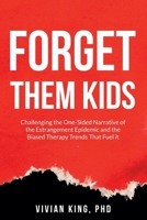 Forget Them Kids: Challenging the One-Sided Narrative of the Estrangement Epidemic and the Biased Therapy Trends That Fuel it B0F7V4YTBW Book Cover