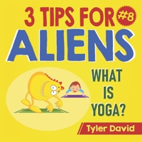 What is Yoga?: 3 Tips For Aliens 1913501574 Book Cover