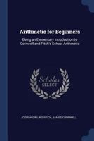 Arithmetic for Beginners: Being an Elementary Introduction to Cornwell and Fitch's School Arithmetic 114104059X Book Cover