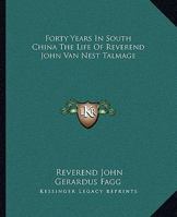 Forty Years In South China The Life Of Reverend John Van Nest Talmage 1162663324 Book Cover