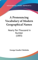 A Pronouncing Vocabulary Of Modern Geographical Names: Nearly Ten Thousand In Number 1164545329 Book Cover