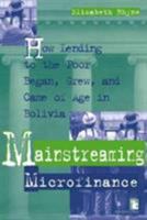 Mainstreaming Microfinance: How Lending to the Poor Began, Grew and Came of Age in Bolivia 1565491262 Book Cover