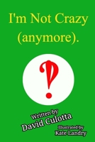I'm Not Crazy (anymore). B0CTPD9452 Book Cover