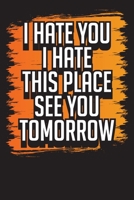 I Hate You I Hate This Place See You Tomorrow: Business Professional Note Taking Journal- Work Planner and Diary for Meeting Notes - Coworker Gag Gift Funny Office Notebook 1705942695 Book Cover