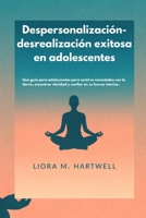 Despersonalización-desrealización exitosa en adolescentes: Una guía para adolescentes para sentirse conectados con la tierra, encontrar claridad y confiar en su fuerza interior. (Spanish Edition) B0GXDM2CN1 Book Cover