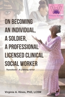 On Becoming an Individual, a Soldier, a Professional Licensed Clinical Social Worker: Transitions- A Lifelong Grind 164140907X Book Cover