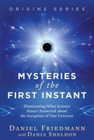 Mysteries of the First Instant: Illuminating What Science Hasn’t Answered about the Inception of Our Universe (Origins) 1689226692 Book Cover