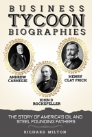 Business Tycoon Biographies- Andrew Carnegie, John D Rockefeller, & Henry Clay Frick: The Story of America's Oil and Steel Founding Fathers B08PJM9TXJ Book Cover