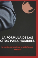 La fórmula de las citas para hombres: tu camino para salir de la soltería para siempre B0C2S47JZS Book Cover