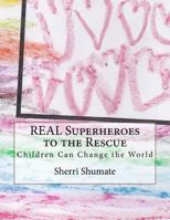 Real Superheroes to the Rescue: Empowering Children to Change the World 099083557X Book Cover