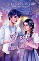 Ghost of a Love (The Artist Rendition): A Short Story Collection (YA Romantic Short Stories) 6214901934 Book Cover