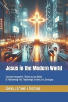 Jesus in the Modern World: Connecting with Christ as an Adult & Following His Teachings in the 21st Century B0DZVPFFGH Book Cover