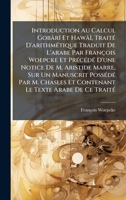 Introduction Au Calcul GobârÃ(R) Et HawâÃ(R), TraitÃ(c) D'arithmÃ(c)tique Traduit De L'arabe Par François Woepcke Et PrÃ(c)cÃ(c)dÃ(c) D'une Notice De ... Le Texte Arabe De Ce TraitÃ( (French Edition) 1024677605 Book Cover