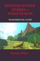 MONSTER HUNTER STORIES 2: WINGS OF RUIN: WALKTHROUGH/ GUIDE B09CRSL12B Book Cover