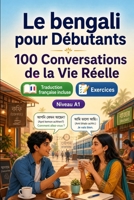 Le bengali pour Débutants A1 : 100 Conversations de la Vie Réelle: Apprenez le bengali avec 100 dialogues bilingues, salutations, voyage, courses, ... vocabulaire et exercices (French Edition) B0H8M4233C Book Cover