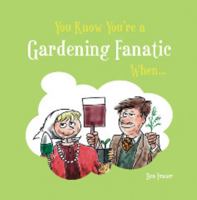 You Know You're a Gardening Fanatic When . . . 184953070X Book Cover