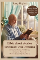 Bible Short Stories For Seniors With Dementia: Simple, Comforting Faith Stories, Scriptures, Prayers for Memory Care and Spiritual Peace B0F5Q6L9RS Book Cover