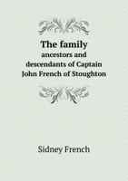 The Family Ancestors and Descendants of Captain John French of Stoughton 5518797915 Book Cover