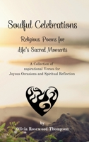 Soulful Celebrations - Religious Poems for Life's Sacred Moments: Inspirational Verses for Joyous Occasions and Spiritual Reflection B0CKWNWD14 Book Cover
