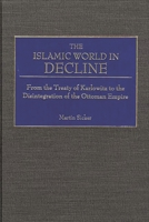 The Islamic World in Decline: From the Treaty of Karlowitz to the Disintegration of the Ottoman Empire 027596891X Book Cover