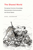 The Shared World: Perceptual Common Knowledge, Demonstrative Communication, and Social Space 0262039796 Book Cover