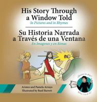 His Story Through a Window Told, Su Historia Narrada a Traves De Una Ventana: In Pictures and in Rhymes, En Imagenes y en Rimas 1640036946 Book Cover