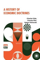 A History Of Economic Doctrines: From The Time Of The Physiocrats To The Present Day, Authorised Translation From The Second Revised And Augmented ... Late Professor William Smart By R. Richards 9361389874 Book Cover