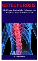 Osteoporosis: The Ultimate Healing Guide To Osteoporosis, Symptoms, Diagnosis And Treatment B085HSB2FR Book Cover