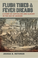 Flush Times and Fever Dreams: A Story of Capitalism and Slavery in the Age of Jackson 0820346810 Book Cover