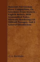 Materials for German Prose Composition, Or, Selections from Modern English Writers, with Grammatical Notes, Idiomatic Renderings of Difficult Passages, and a General Introduction 1356927211 Book Cover