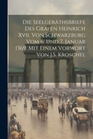 Die Seelgeräthsbriefe des Grafen Heinrich Xvii. von Schwarzburg vom 6. und 7. Januar 1369. Mit einem Vorwort von J.S. Kroschel 1021916706 Book Cover