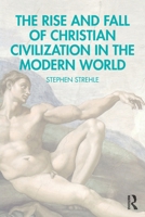 The Rise and Fall of Christian Civilization in the Modern World 1041155018 Book Cover