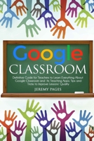 Google Classroom: Definitive Guide for Teachers to Learn Everything About Google Classroom and Its Teaching Apps. Tips and Tricks to Improve Lessons' Quality B08DQKKGBF Book Cover