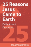 25 Reasons Jesus Came to Earth: Daily Advent Devotions 1520107692 Book Cover