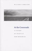 At the Crossroads: A History of Sackville, New Brunswick 1894031865 Book Cover